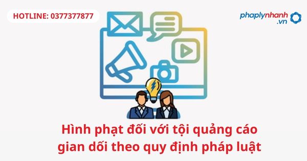 Hình phạt đối với tội quảng cáo gian dối theo quy định pháp luật 1 Hình phạt đối với tội quảng cáo gian dối theo quy định pháp luật