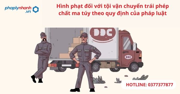 Hình phạt đối với tội vận chuyển trái phép chất ma túy theo quy định của pháp luật 1 Hình phạt đối với tội vận chuyển trái phép chất ma túy theo quy định của pháp luật