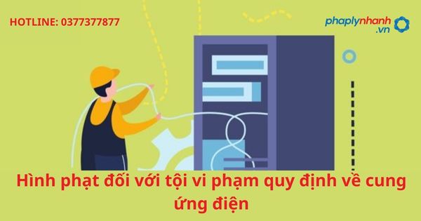 Hình phạt đối với tội vi phạm quy định về cung ứng điện 1 Hình phạt đối với tội vi phạm quy định về cung ứng điện