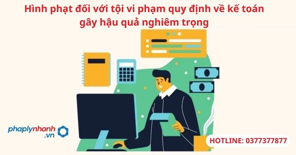 Hình phạt đối với tội vi phạm quy định về kế toán gây hậu quả nghiêm trọng 1 Hình phạt đối với tội vi phạm quy định về kế toán gây hậu quả nghiêm trọng