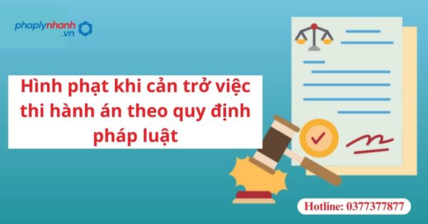 Hình phạt khi cản trở việc thi hành án theo quy định pháp luật 1 Hình phạt khi cản trở việc thi hành án theo quy định pháp luật