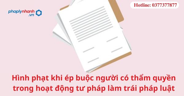 Hình phạt khi ép buộc người có thẩm quyền trong hoạt động tư pháp làm trái pháp luật 1 Hình phạt khi ép buộc người có thẩm quyền trong hoạt động tư pháp làm trái pháp luật