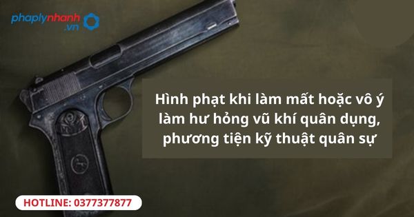 Hình phạt khi làm mất hoặc vô ý làm hư hỏng vũ khí quân dụng, phương tiện kỹ thuật quân sự 1 Hình phạt khi làm mất hoặc vô ý làm hư hỏng vũ khí quân dụng, phương tiện kỹ thuật quân sự