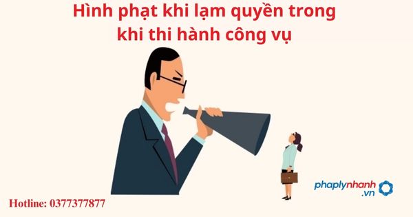 Hình phạt khi lạm quyền trong khi thi hành công vụ 1 Hình phạt khi lạm quyền trong khi thi hành công vụ