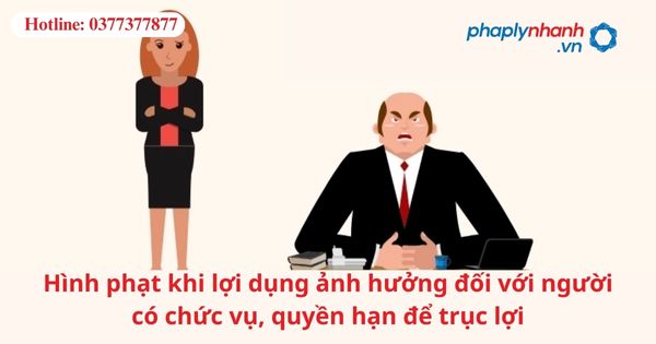 Hình phạt khi lợi dụng ảnh hưởng đối với người có chức vụ, quyền hạn để trục lợi 1 Hình phạt khi lợi dụng ảnh hưởng đối với người có chức vụ, quyền hạn để trục lợi