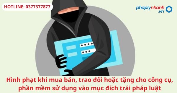 Hình phạt khi mua bán, trao đổi hoặc tặng cho công cụ, phần mềm sử dụng vào mục đích trái pháp luật