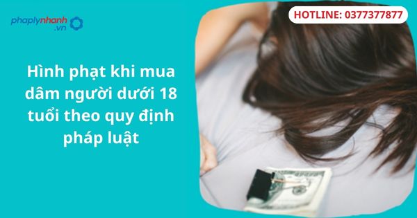 Hình phạt khi mua dâm người dưới 18 tuổi theo quy định pháp luật 1 Hình phạt khi mua dâm người dưới 18 tuổi theo quy định pháp luật