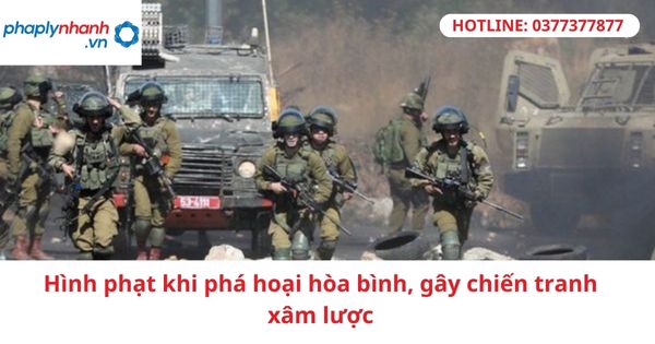 Hình phạt khi phá hoại hòa bình, gây chiến tranh xâm lược 1 Hình phạt khi phá hoại hòa bình, gây chiến tranh xâm lược