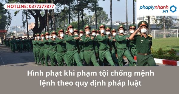 Hình phạt khi phạm tội chống mệnh lệnh theo quy định pháp luật 1 Hình phạt khi phạm tội chống mệnh lệnh theo quy định pháp luật