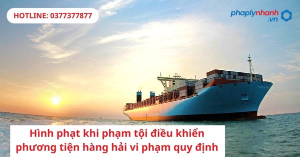 Hình phạt khi phạm tội điều khiển phương tiện hàng hải vi phạm quy định 1 Hình phạt khi phạm tội điều khiển phương tiện hàng hải vi phạm quy định