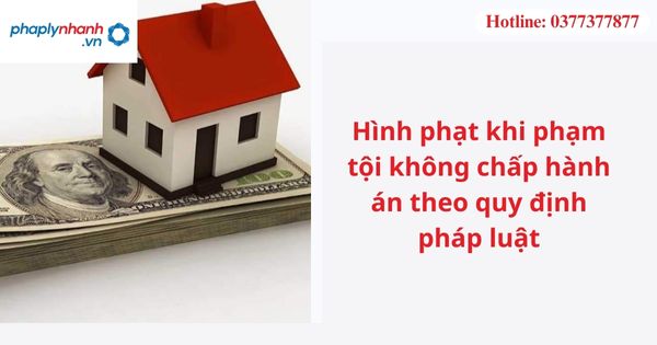 Hình phạt khi phạm tội không chấp hành án theo quy định pháp luật 1 Hình phạt khi phạm tội không chấp hành án theo quy định pháp luật