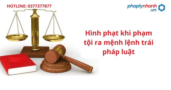 Hình phạt khi phạm tội ra mệnh lệnh trái pháp luật 1 Hình phạt khi phạm tội ra mệnh lệnh trái pháp luật