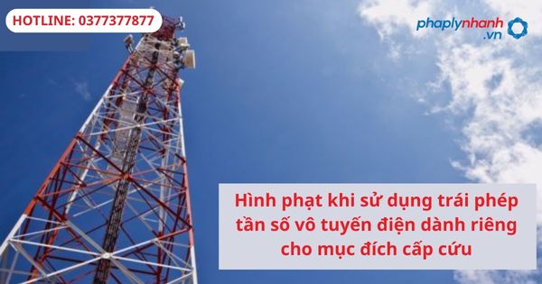 Hình phạt khi sử dụng trái phép tần số vô tuyến điện dành riêng cho mục đích cấp cứu 1 Hình phạt khi sử dụng trái phép tần số vô tuyến điện dành riêng cho mục đích cấp cứu