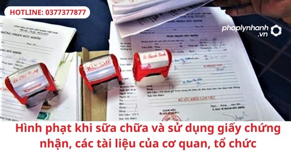 Hình phạt khi sữa chữa và sử dụng giấy chứng nhận, các tài liệu của cơ quan, tổ chức 1 Hình phạt khi sữa chữa và sử dụng giấy chứng nhận, các tài liệu của cơ quan, tổ chức