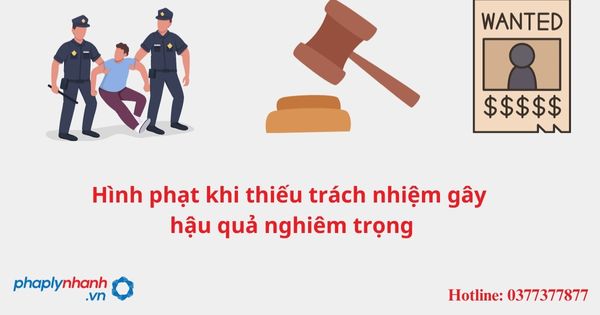 Hình phạt khi thiếu trách nhiệm gây hậu quả nghiêm trọng 1 Hình phạt khi thiếu trách nhiệm gây hậu quả nghiêm trọng