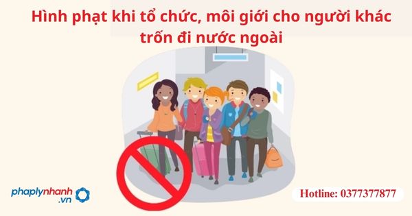 Hình phạt khi tổ chức, môi giới cho người khác trốn đi nước ngoài-hỗ trợ tư vấn pháp lý
