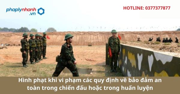 Hình phạt khi vi phạm các quy định về bảo đảm an toàn trong chiến đấu hoặc trong huấn luyện