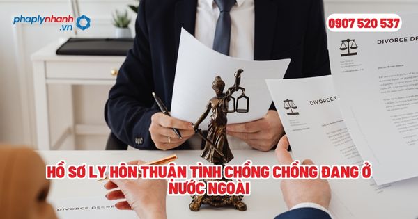 Hồ sơ ly hôn thuận tình chồng đang ở nước ngoài? 1 Hồ sơ ly hôn thuận tình chồng chồng đang ở nước ngoài - Tư vấn, hỗ trợ pháp lý nhanh