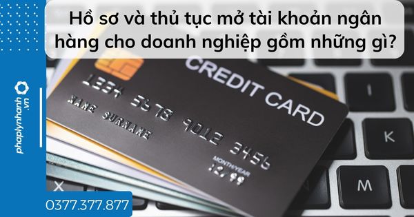 Hồ sơ và thủ tục mở tài khoản ngân hàng cho doanh nghiệp gồm những gì? 1 Hồ sơ và thủ tục mở tài khoản ngân hàng cho doanh nghiệp gồm những gì - tư vấn hỗ trợ pháp lý nhanh