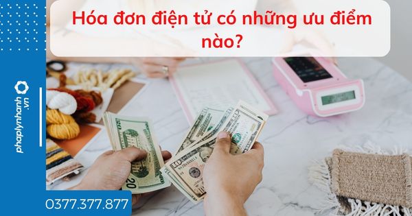 Hóa đơn điện tử có những ưu điểm nào? 1 Hóa đơn điện tử có những ưu điểm nào - tư vấn hỗ trợ pháp lý nhanh