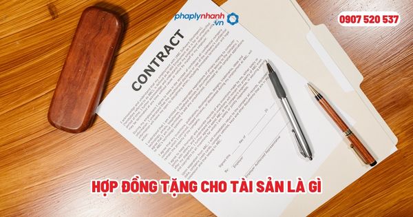 Hợp đồng tặng cho tài sản là gì? 1 Hợp đồng tặng cho tài sản là gì - Tư vấn, hỗ trợ pháp lý nhanh
