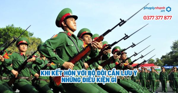 Khi kết hôn với bộ đội cần lưu ý những điều kiện gì? 1 Khi kết hôn với bộ đội cần lưu ý những điều kiện gì - Tư vấn, hỗ trợ pháp lý nhanh