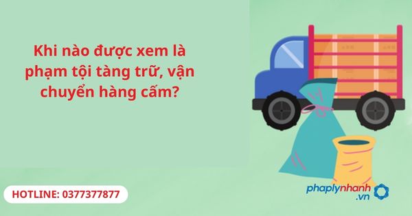 Khi nào được xem là phạm tội tàng trữ, vận chuyển hàng cấm? 1 Khi nào được xem là phạm tội tàng trữ, vận chuyển hàng cấm?