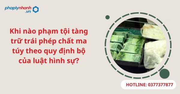 Khi nào phạm tội tàng trữ trái phép chất ma túy theo quy định bộ của luật hình sự? 1 Khi nào phạm tội tàng trữ trái phép chất ma túy theo quy định bộ của luật hình sự?