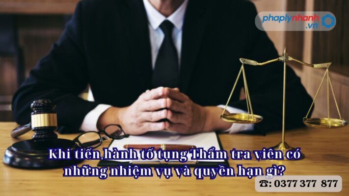 Khi tiến hành tố tụng Thẩm tra viên có những nhiệm vụ và quyền hạn gì? 1 Khi tiến hành tố tụng Thẩm tra viên có những nhiệm vụ và quyền hạn gì - Tư vấn, hỗ trợ pháp lý nhanh