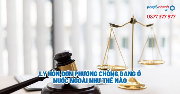 Ly hôn đơn phương chồng đang ở nước ngoài như thế nào? 1 Ly hôn đơn phương chồng đang ở nước ngoài như thế nào - Tư vấn, hỗ trợ pháp lý nhanh