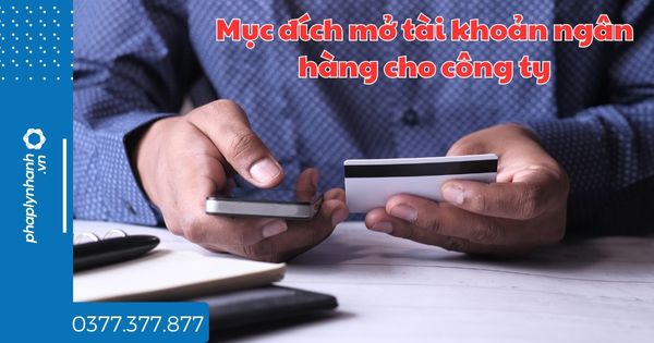 Mở tài khoản ngân hàng cho công ty nhằm mục đích gì? 1 Mục đích mở tài khoản ngân hàng cho công ty - tư vấn hỗ trợ pháp lý nhanh