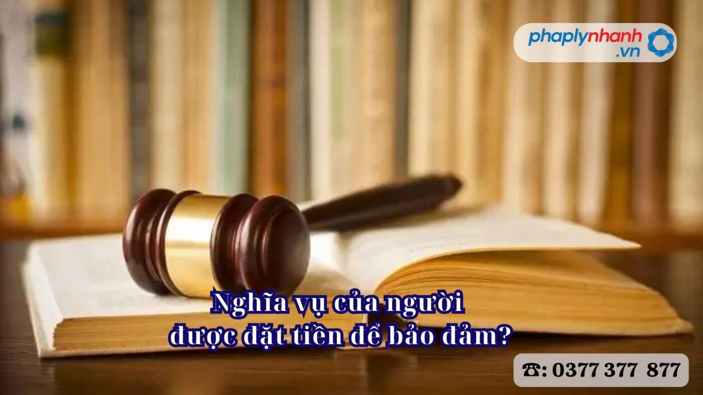 Nghĩa vụ của người được đặt tiền để bảo đảm? 7 Nghĩa vụ của người được đặt tiền để bảo đảm - Tư vấn, hỗ trợ pháp lý nhanh