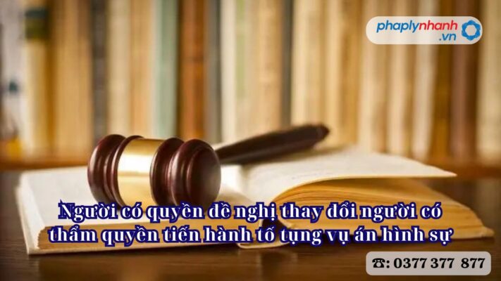 Người có quyền đề nghị thay đổi người có thẩm quyền tiến hành tố tụng vụ án hình sự 2 Người có quyền đề nghị thay đổi người có thẩm quyền tiến hành tố tụng vụ án hình sự - Tư vấn, hỗ trợ pháp lý nhanh