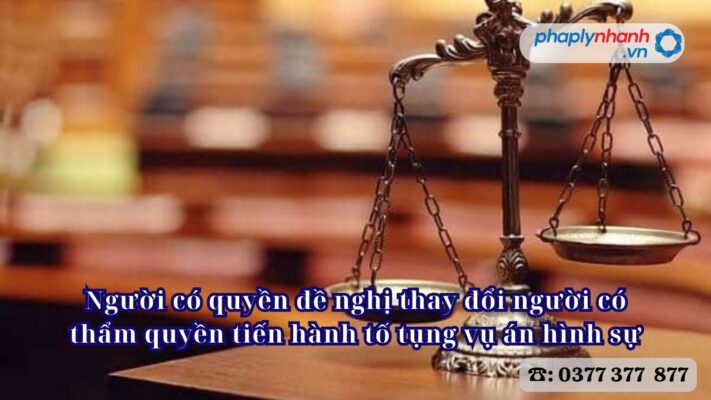 Người có quyền đề nghị thay đổi người có thẩm quyền tiến hành tố tụng vụ án hình sự 1 Người có quyền đề nghị thay đổi người có thẩm quyền tiến hành tố tụng vụ án hình sự - Tư vấn, hỗ trợ pháp lý nhanh