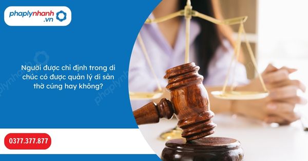 Người được chỉ định trong di chúc có được quản lý di sản thờ cúng hay không-Hỗ trợ, tư vấn pháp lý nhanh
