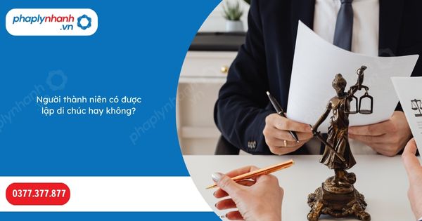 Người thành niên có được lập di chúc hay không? 1 Người thành niên có được lập di chúc hay không-Hỗ trợ, tư vấn pháp lý nhanh