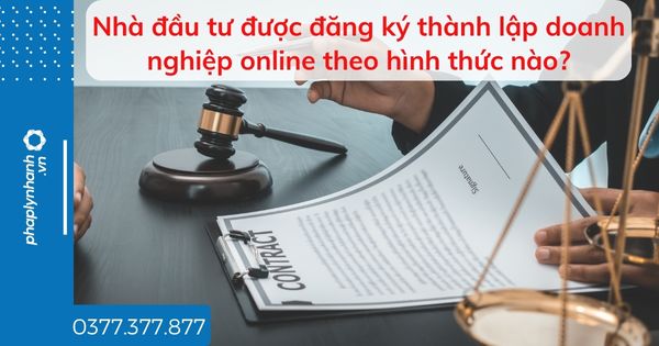 Nhà đầu tư được đăng ký thành lập doanh nghiệp online theo hình thức nào? 1 Nhà đầu tư được đăng ký thành lập doanh nghiệp online theo hình thức nào - tư vấn hỗ trợ pháp lý nhanh