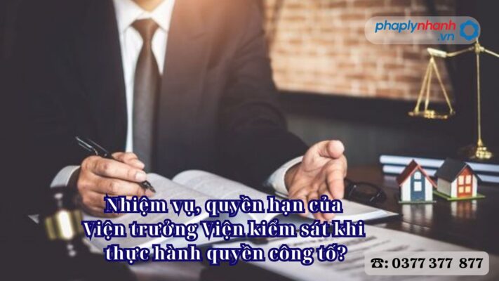 Nhiệm vụ, quyền hạn của Viện trưởng Viện kiểm sát khi thực hành quyền công tố? 2 Nhiệm vụ, quyền hạn của Viện trưởng Viện kiểm sát khi thực hành quyền công tố - Tư vấn, hỗ trợ pháp lý nhanh