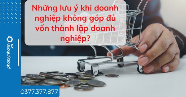 Những lưu ý khi doanh nghiệp không góp đủ vốn thành lập doanh nghiệp? 1 Những lưu ý khi doanh nghiệp không góp đủ vốn thành lập doanh nghiệp - tư vấn hỗ trợ pháp lý nhanh