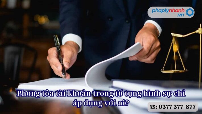 Phong tỏa tài khoản trong tố tụng hình sự chỉ áp dụng với ai? 2 Phong tỏa tài khoản trong tố tụng hình sự chỉ áp dụng với ai -Tư vấn, hỗ trợ pháp lý nhanh