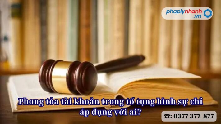 Phong tỏa tài khoản trong tố tụng hình sự chỉ áp dụng với ai? 1 Phong tỏa tài khoản trong tố tụng hình sự chỉ áp dụng với ai -Tư vấn, hỗ trợ pháp lý nhanh