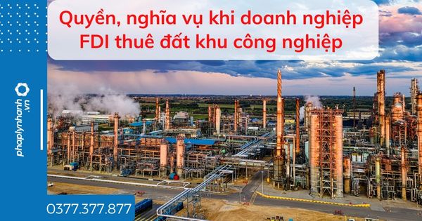 Quyền, nghĩa vụ khi doanh nghiệp FDI thuê đất khu công nghiệp 1 Quyền, nghĩa vụ khi doanh nghiệp FDI thuê đất khu công nghiệp - tư vấn hỗ trợ pháp lý nhanh