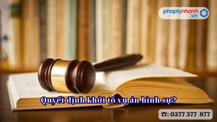 Quyết định khởi tố vụ án hình sự - Tư vấn, hỗ trợ pháp lý nhanh