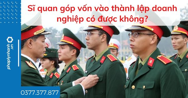 Sĩ quan góp vốn vào thành lập doanh nghiệp có được không? 1 Sĩ quan góp vốn vào thành lập doanh nghiệp có được không - tư vấn hỗ trợ pháp lý nhanh