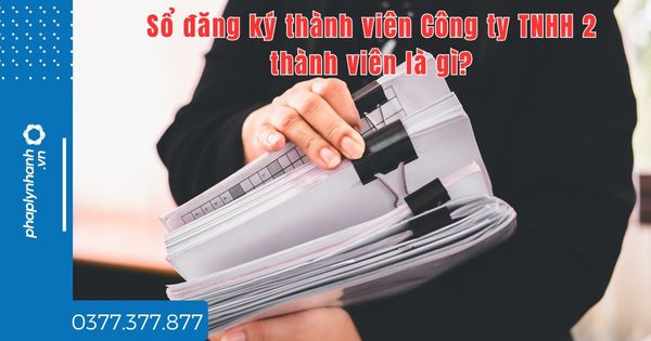 Sổ đăng ký thành viên Công ty TNHH 2 thành viên là gì? 1 Sổ đăng ký thành viên Công ty TNHH 2 thành viên là gì - tư vấn hỗ trợ pháp lý nhanh