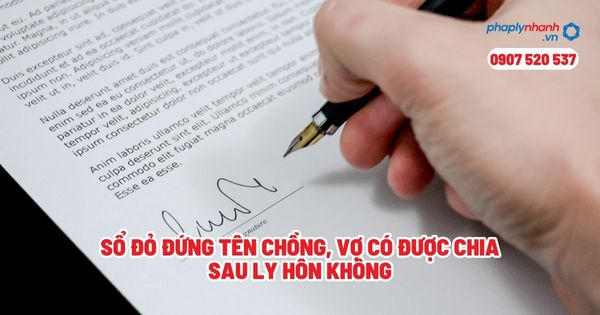 Sổ đỏ đứng tên chồng, vợ có được chia sau ly hôn không? 1 Sổ đỏ đứng tên chồng, vợ có được chia sau ly hôn không - Tư vấn, hỗ trợ pháp lý nhanh