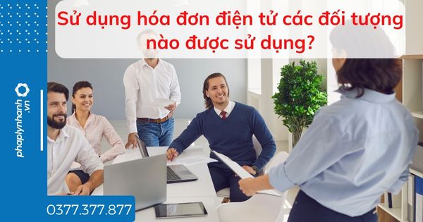 Sử dụng hóa đơn điện tử các đối tượng nào được sử dụng? 1 Sử dụng hóa đơn điện tử các đối tượng nào được sử dụng - tư vấn hỗ trợ pháp lý nhanh