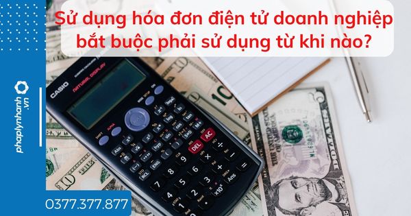 Sử dụng hóa đơn điện tử doanh nghiệp bắt buộc phải sử dụng từ khi nào? 1 Sử dụng hóa đơn điện tử doanh nghiệp bắt buộc phải sử dụng từ khi nào - tư vấn hỗ trợ pháp lý nhanh
