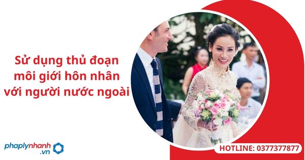Sử dụng thủ đoạn môi giới hôn nhân với người nước ngoài 1 Sử dụng thủ đoạn môi giới hôn nhân với người nước ngoài