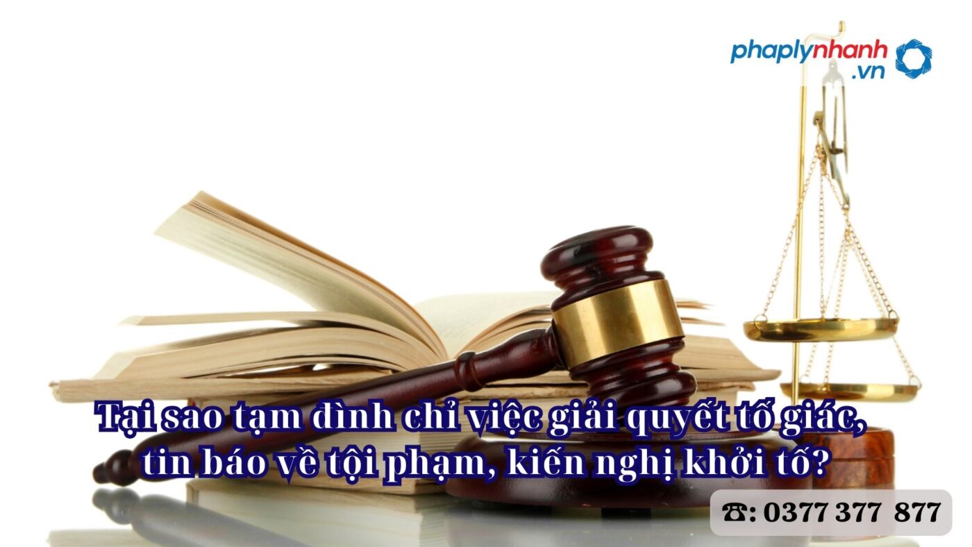 Tại sao tạm đình chỉ việc giải quyết tố giác, tin báo về tội phạm, kiến nghị khởi tố? 27 Tại sao tạm đình chỉ việc giải quyết tố giác, tin báo về tội phạm, kiến nghị khởi tố - Tư vấn, hỗ trợ pháp lý nhanh